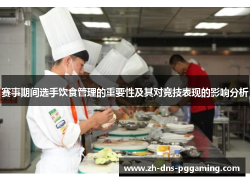 赛事期间选手饮食管理的重要性及其对竞技表现的影响分析 赛事期间选手饮食管理的重要性及其对竞技表现的影响分析