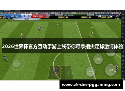 2026世界杯官方互动手游上线带你尽享指尖足球激情体验